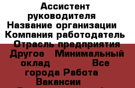 Ассистент руководителя › Название организации ­ Компания-работодатель › Отрасль предприятия ­ Другое › Минимальный оклад ­ 25 000 - Все города Работа » Вакансии   . Владимирская обл.,Радужный г.